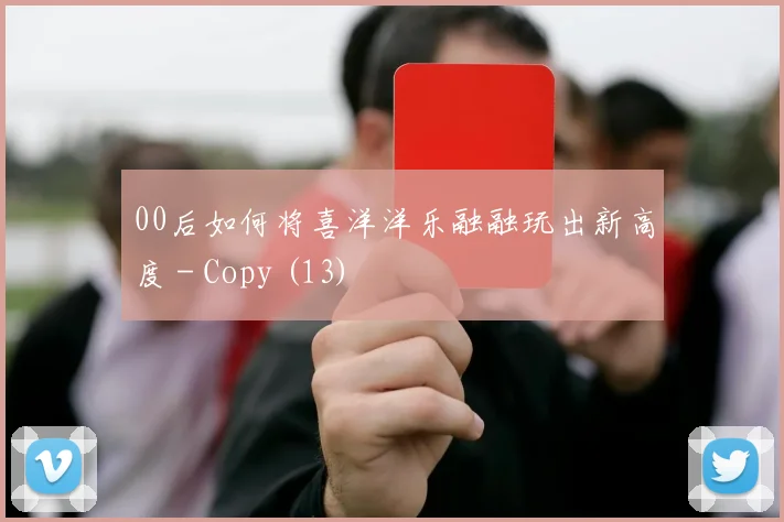 00后如何将喜洋洋乐融融玩出新高度 - Copy (13)